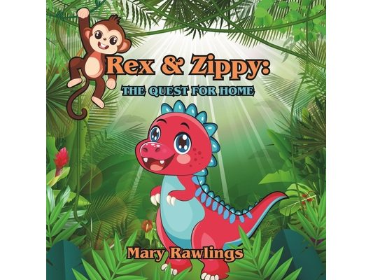 Rex and Zippy: The Quest For Home: A T-Rex's Tale of Self-Discovery