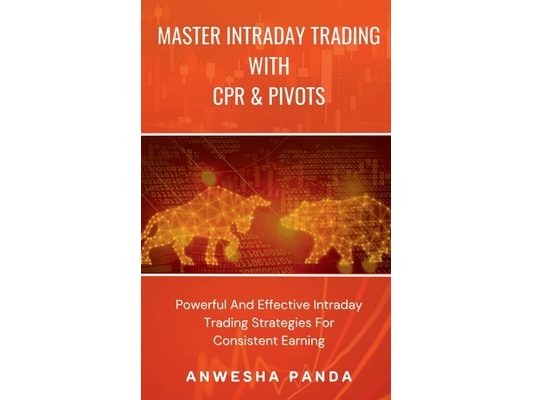 Master Intraday Trading With CPR & Pivots: Powerful And Effective Intraday Trading Strategies For Consistent Earning