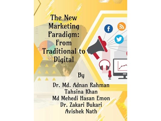 The New Marketing Paradigm: From Traditional to Digital: From Traditional to Digital