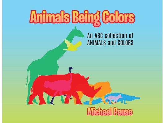 Animals Being Colors: An ABC collection of ANIMALS and COLORS