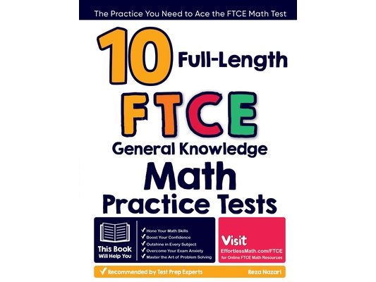 10 Full-Length FTCE General Knowledge Math Practice Tests: The Practice You Need to Ace the FTCE Math Test