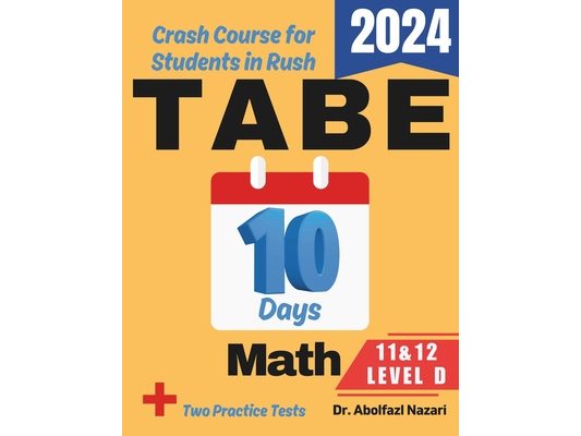 TABE 11 & 12 Math Level D Test Prep in 10 Days: Crash Course and Prep Book. The Fastest Prep Book and Test Tutor + Two Full-Length Practice Tests