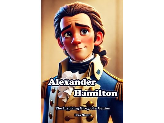 Alexander Hamilton: The Inspiring Story of a Genius