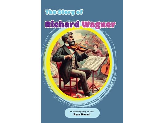 The Story of Richard Wagner: An Inspiring Story for Kids