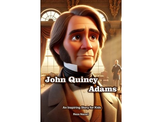 The Story of John Quincy Adams: An Inspiring Story for Kids