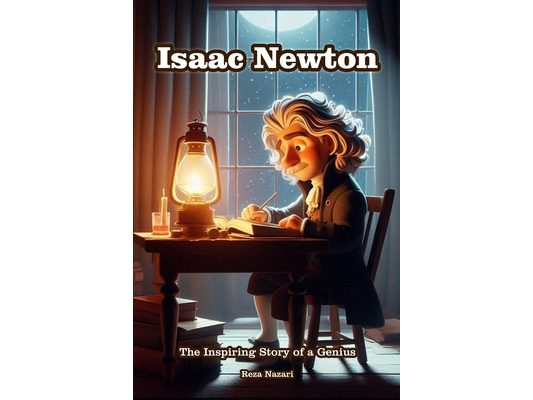 Isaac Newton: The Inspiring Story of a Genius