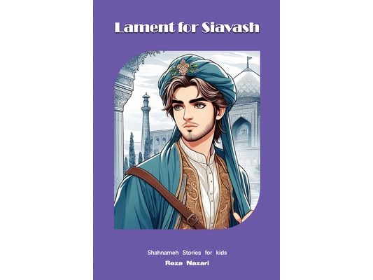 Lament for Siavash: Shahnameh Stories for Kids