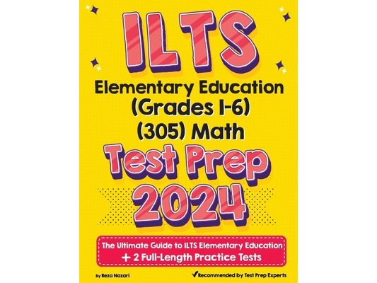 ILTS Elementary Education (Grades 1-6) (305) Math Test Prep: The Ultimate Guide to ILTS Elementary Education + 2 Full-Length Practice Tests