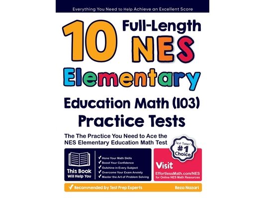 10 Full Length NES Elementary Education Math (103) Practice Tests: The Practice You Need to Ace the NES Math Test
