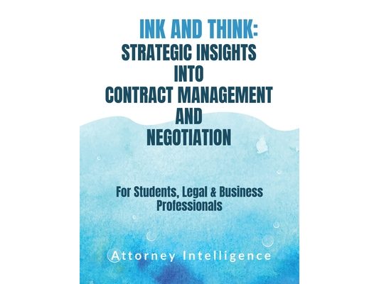Ink and Think: STRATERGIC INSIGHTS INTO CONTRACT MANAGEMENT AND NEGOTIATION: For Students, Legal Professionals, and Business Professionals