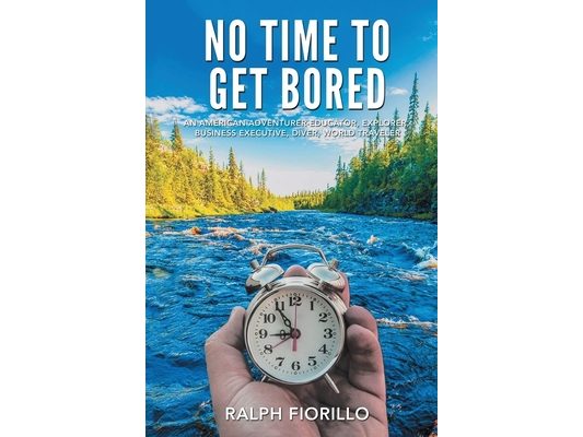 No Time To Get Bored: An American Adventurer-Educator, Explorer, Business Executive, Diver, World Class Traveler