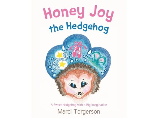 Honey Joy the Hedgehog: A Sweet Hedgehog with a Big Imagination