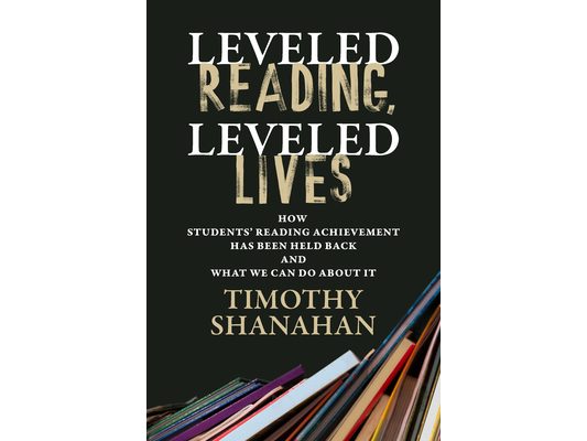 Leveled Reading, Leveled Lives: How Students' Reading Achievement Has Been Held Back and What We Can Do about It