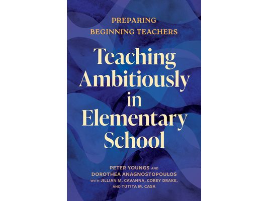 Teaching Ambitiously in Elementary School: Preparing Beginning Teachers