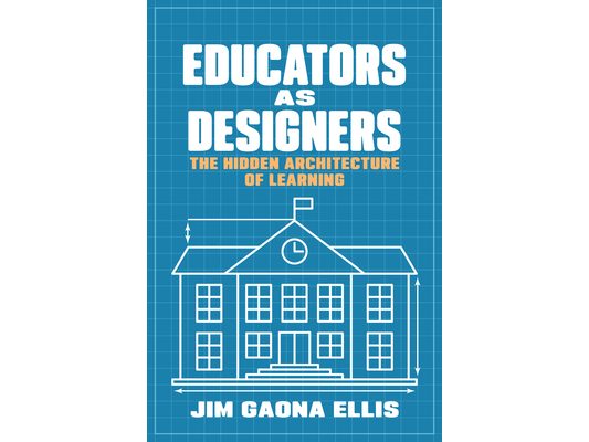Educators as Designers: The Hidden Architecture of Learning