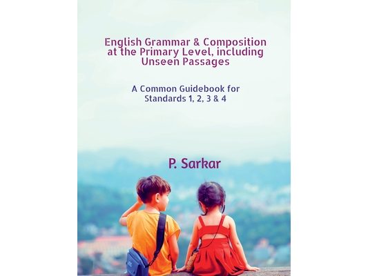 English Grammar & Composition at the Primary Level, including Unseen Passages: A Common Guidebook for Standards 1, 2, 3 & 4