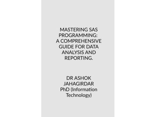 Mastering SAS Programming: A Comprehensive Guide for Data Analysis and Reporting.