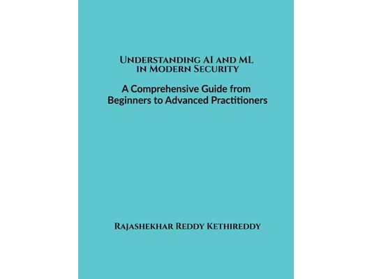 Understanding AI and ML in Modern Security: A Comprehensive Guide from Beginners to Advanced Practitioners