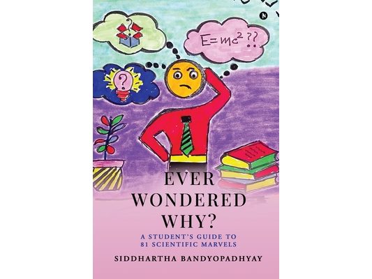 Ever Wondered Why?: A Student's Guide to 81 Scientific Marvels