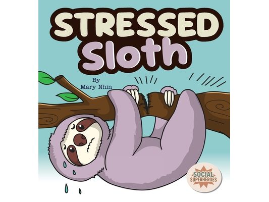 Stressed Sloth: A Slow and Steady Rhyming Guide to Calming Down