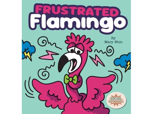 Frustrated Flamingo: A Rhyming Story about Cooling Down Frustration Flames