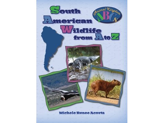 South American Wildlife from A to Z: A Photo Journey Exploring the Fascinating Creatures of South America with Fun Facts for Kids Who Love Wild Animal