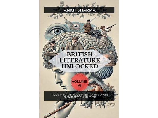 British Literature Unlocked Volume VI: Modern to Postmodern: British Literature from 1901 to the Present