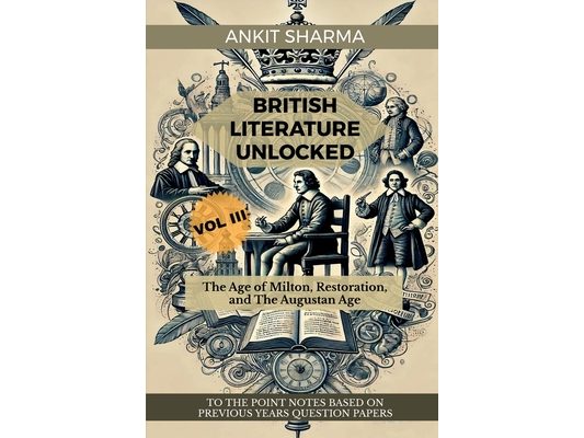 British Literature Unlocked Vol III: The Age of Milton, Restoration, and The Augustan Age: A Complete Guide for UGC NET
