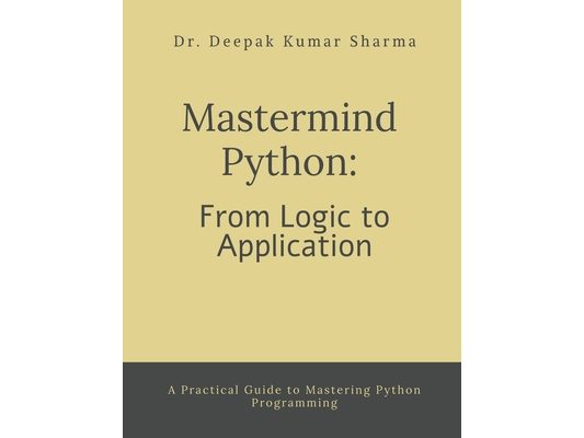 Mastermind Python: From Logic to Application: A Practical Guide to Mastering Python Programming