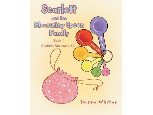 Scarlett and the Measuring Spoon Family: Book 1 Scarlett Measures Up