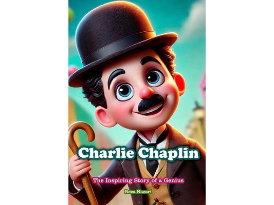 Charlie Chaplin: The Inspiring Story of a Genius