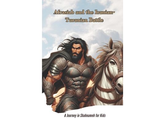 Afrasiab and the Iranian-Turanian Battle: A Journey in Shahnameh for Kids