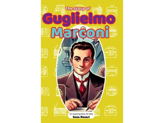 The Story of Guglielmo Marconi: An Inspiring Story for Kids