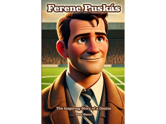 Ferenc Puskás: The Inspiring Story of a Genius