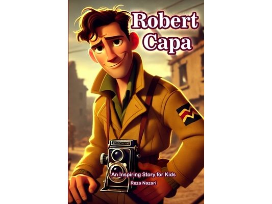 The Story of Robert Capa: An Inspiring Story for Kids