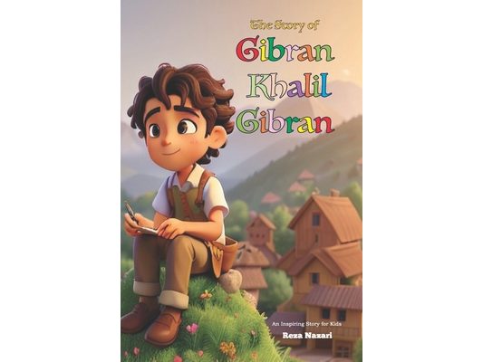 The Story of Gibran Khalil Gibran: An Inspiring Story for Kids