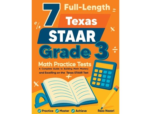 7 Full-Length Texas STAAR Grade 3 Math Practice Tests: A Complete Guide to Building Math Mastery and Excelling on the Texas STAAR Test