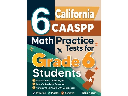 6 California CAASPP Math Practice Tests for Grade 6 Students: A Complete Guide to Building Math Mastery and Excelling on the California CAASPP Test