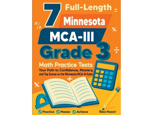 7 Full-Length Minnesota MCA- III Grade 3 Math Practice Tests: Your Path to Confidence, Mastery, and Top Scores on the Minnesota MCA-III Exam