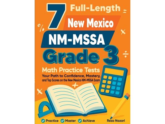 7 Full-Length New Mexico NM- MSSA Grade 3 Math Practice Tests: Your Path to Confidence, Mastery, and Top Scores on the New Mexico NM-MSSA Exam
