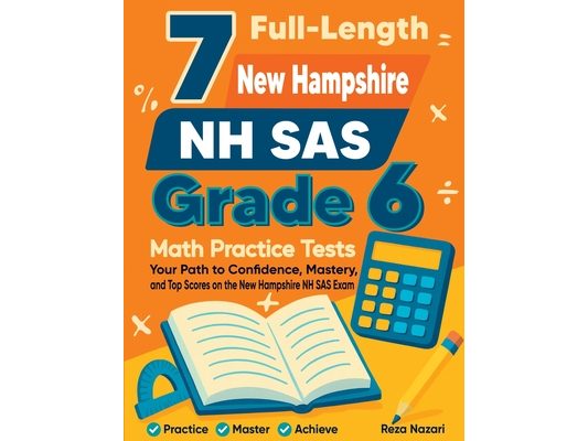 7 Full-Length New Hampshire NH SAS Grade 6 Math Practice Tests: Your Path to Confidence, Mastery, and Top Scores on the New Hampshire NH SAS Exam