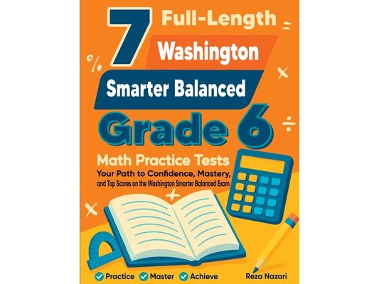 7 Full-Length Washington Smarter Balanced Grade 6 Math Practice Tests: Your Path to Confidence, Mastery, and Top Scores on the Washington Smarter Bala