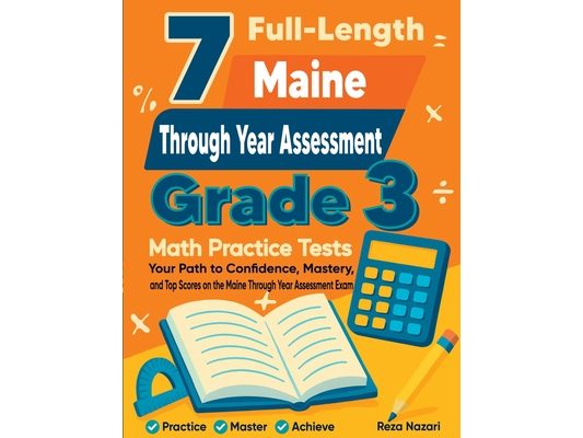 7 Full-Length Maine Through Year Assessment Grade 3 Math Practice Tests: Your Path to Confidence, Mastery, and Top Scores on the Maine Through Year As
