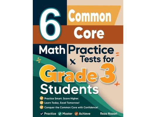 6 Common Core Math Practice Tests for Grade 3 Students: A Complete Guide to Building Math Mastery and Excelling on the Common Core Test