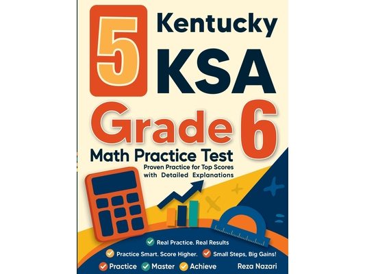 5 Kentucky KSA Grade 6 Math Practice Tests: Proven Practice for Top Scores with Detailed Explanations
