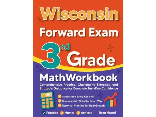 Wisconsin Forward Exam 3rd Grade Math Workbook: Comprehensive Practice, Challenging Exercises, and Strategic Guidance for Complete Test-Day Confidence