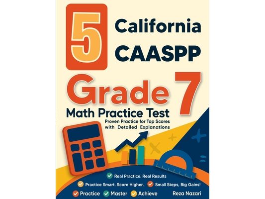 5 California CAASPP Grade 7 Math Practice Tests: Proven Practice for Top Scores with Detailed Explanations