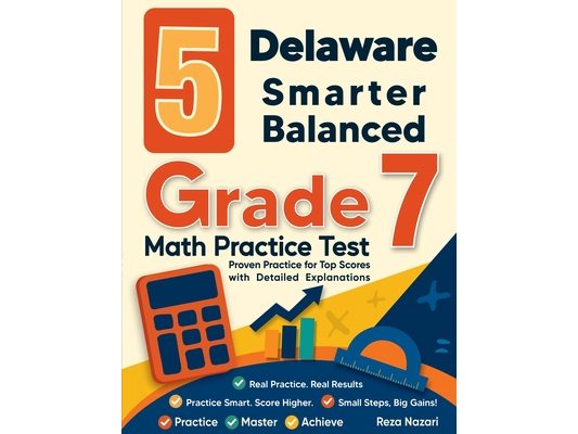 5 Delaware Smarter Balanced Grade 7 Math Practice Tests: Proven Practice for Top Scores with Detailed Explanations