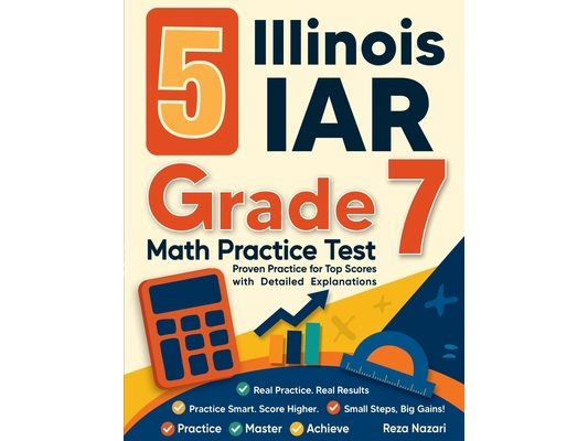 5 Illinois IAR Grade 7 Math Practice Tests: Proven Practice for Top Scores with Detailed Explanations