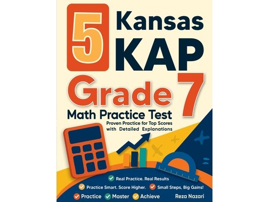 5 Kansas KAP Grade 7 Math Practice Tests: Proven Practice for Top Scores with Detailed Explanations